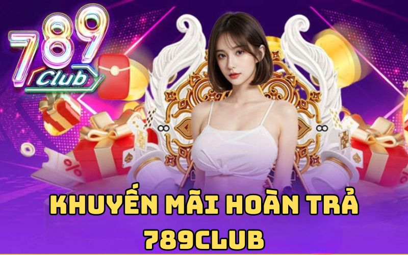 Nội dung khuyến mãi hoàn trả tại cổng game 789club 