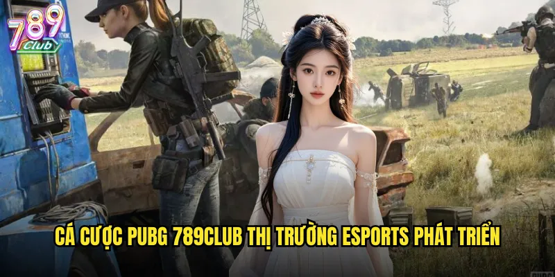Cá cược PUBG 789club thị trường esports phát triển