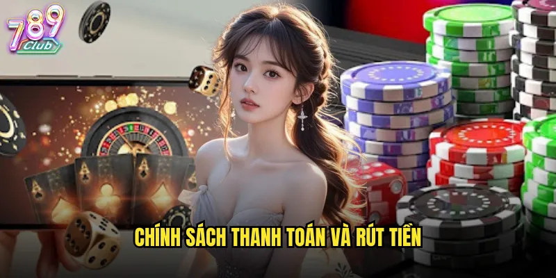 Điều khoản điều kiện 789club quy định pháp lý rõ ràng minh bạch 2 Chính sách thanh toán và rút tiền