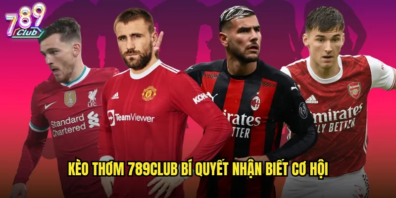 Kèo thơm 789club bí quyết nhận biết cơ hội