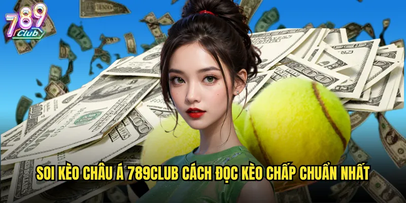 Soi kèo châu Á 789club cách đọc kèo chấp chuẩn nhất