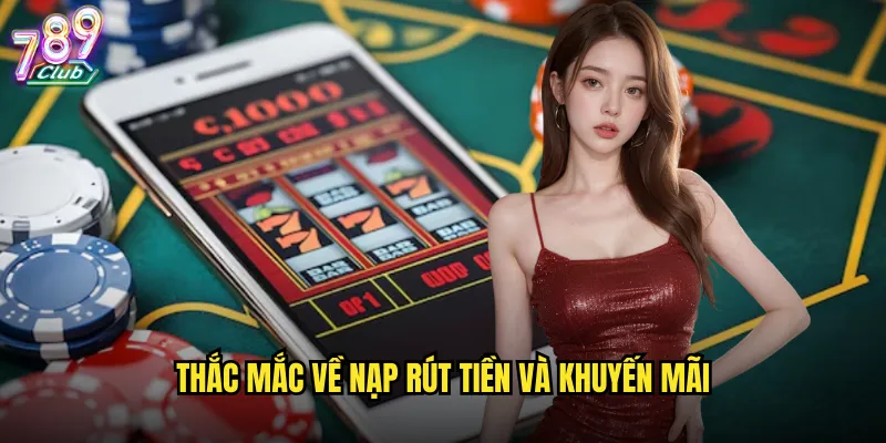 Thắc mắc về nạp rút tiền và khuyến mãi