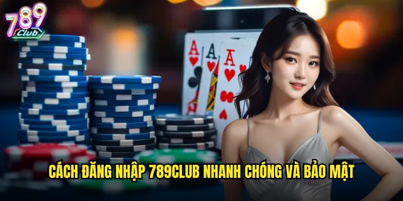 Cách đăng nhập 789club nhanh chóng và bảo mật
