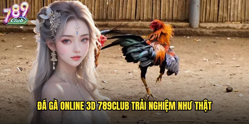 Đá gà online 3D 789club trải nghiệm như thật
