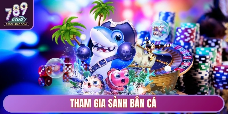Tham gia sảnh Bắn Cá