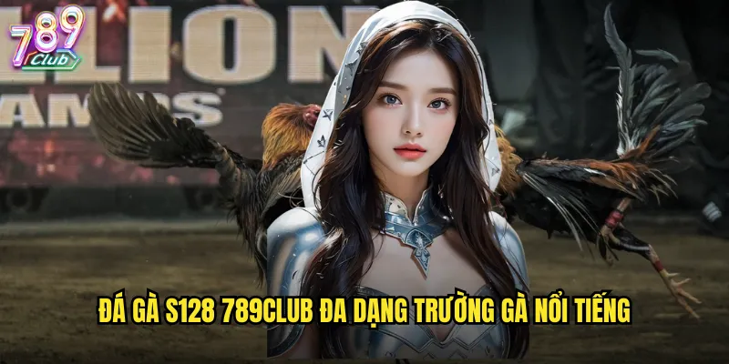 Đá gà S128 789club đa dạng trường gà nổi tiếng