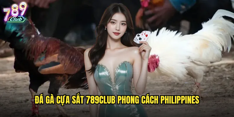 Đá gà cựa sắt 789club phong cách Philippines